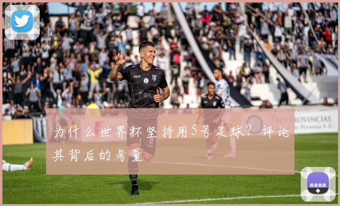 为什么世界杯坚持用5号足球？评论其背后的考量
